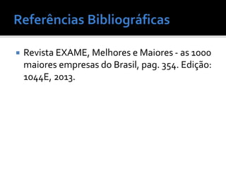  Revista EXAME, Melhores e Maiores - as 1000
maiores empresas do Brasil, pag. 354. Edição:
1044E, 2013.
 