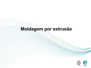 Moldagem por extrusão
 