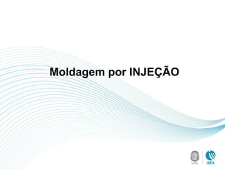 Moldagem por INJEÇÃO
 