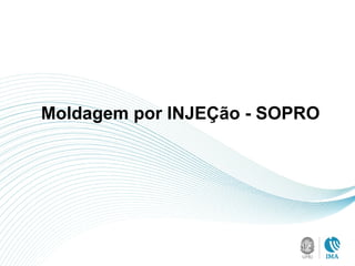 Moldagem por INJEÇão - SOPRO
 