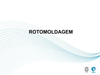 ROTOMOLDAGEM
 