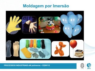 Moldagem por Imersão
PROCESSOS INDUSTRIAIS eM polímeros – EQW112
 