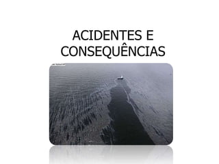 ACIDENTES E
CONSEQUÊNCIAS
 