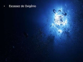 • Escassez de Oxigênio
 