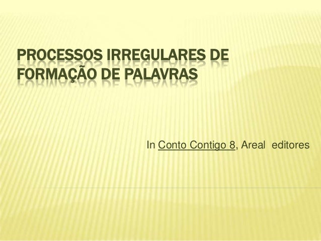 PROCESSOS IRREGULARES DEFORMAÇÃO DE PALAVRAS              In Conto Contigo 8, Areal editores 