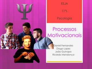 Processos
Motivacionais
Daniel Fernandes
Diogo Lopes
João Guinapo
Ricardo Mendonça
ESJA
11ºL
Psicologia
 