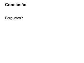Conclusão
Perguntas?
 
