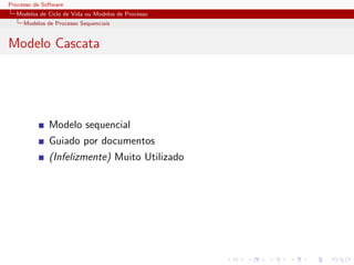 Processo de Software
Modelos de Ciclo de Vida ou Modelos de Processo
Modelos de Processo Sequenciais
Modelo Cascata
Modelo sequencial
Guiado por documentos
(Infelizmente) Muito Utilizado
 