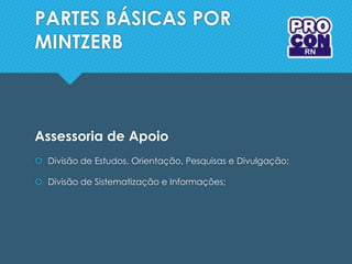 PARTES BÁSICAS POR
MINTZERB
Assessoria de Apoio
 Divisão de Estudos, Orientação, Pesquisas e Divulgação;
 Divisão de Sistematização e Informações;
 
