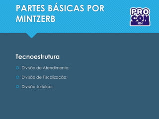 PARTES BÁSICAS POR
MINTZERB
Tecnoestrutura
 Divisão de Atendimento;
 Divisão de Fiscalização;
 Divisão Jurídica;
 
