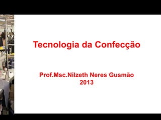 mmmmmmmmmmmmmmmmmmmm

Tecnologia da Confecção

Prof.Msc.Nilzeth Neres Gusmão
2013

 