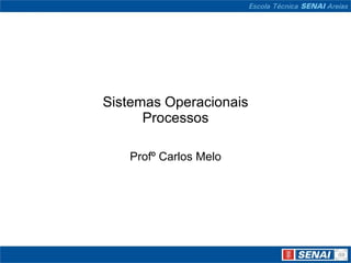 Sistemas Operacionais
      Processos

   Profº Carlos Melo
 