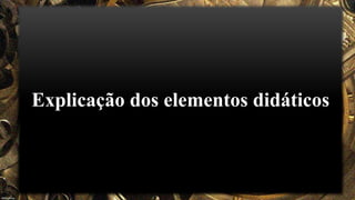 Explicação dos elementos didáticos
 