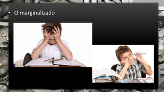 • O marginalizado
 