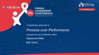 A leadership approach to
Process over Performance
through the use of effective effort
Stephanie Miller
BIS Hanoi
 