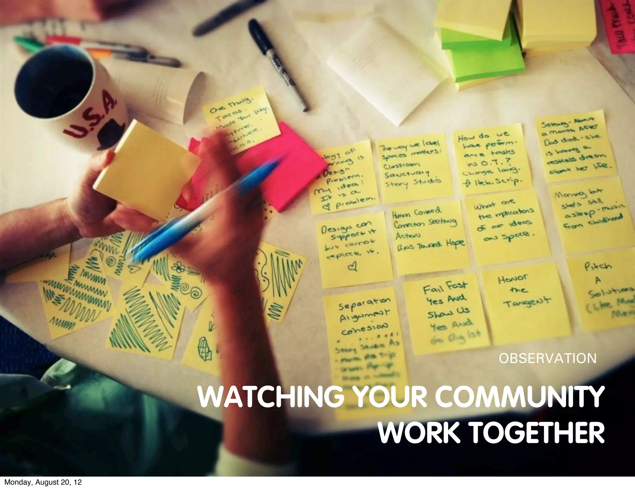 OBSERVATION


                        WATCHING YOUR COMMUNITY
                                  WORK TOGETHER
Monday, August 20, 12
 