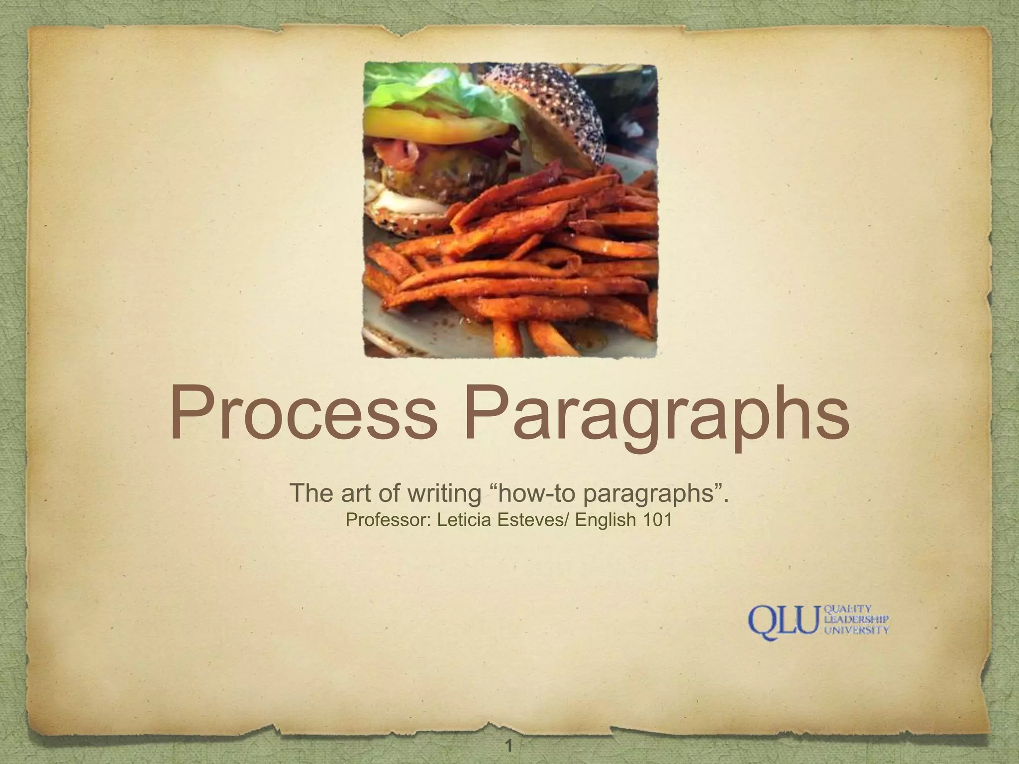 Process Paragraphs
The art of writing “how-to paragraphs”.
Professor: Leticia Esteves/ English 101
1