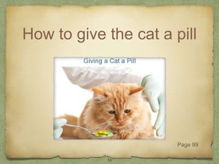How to give the cat a pill
Page 99
12