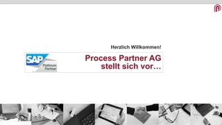 Herzlich Willkommen!
Process Partner AG
stellt sich vor…
 