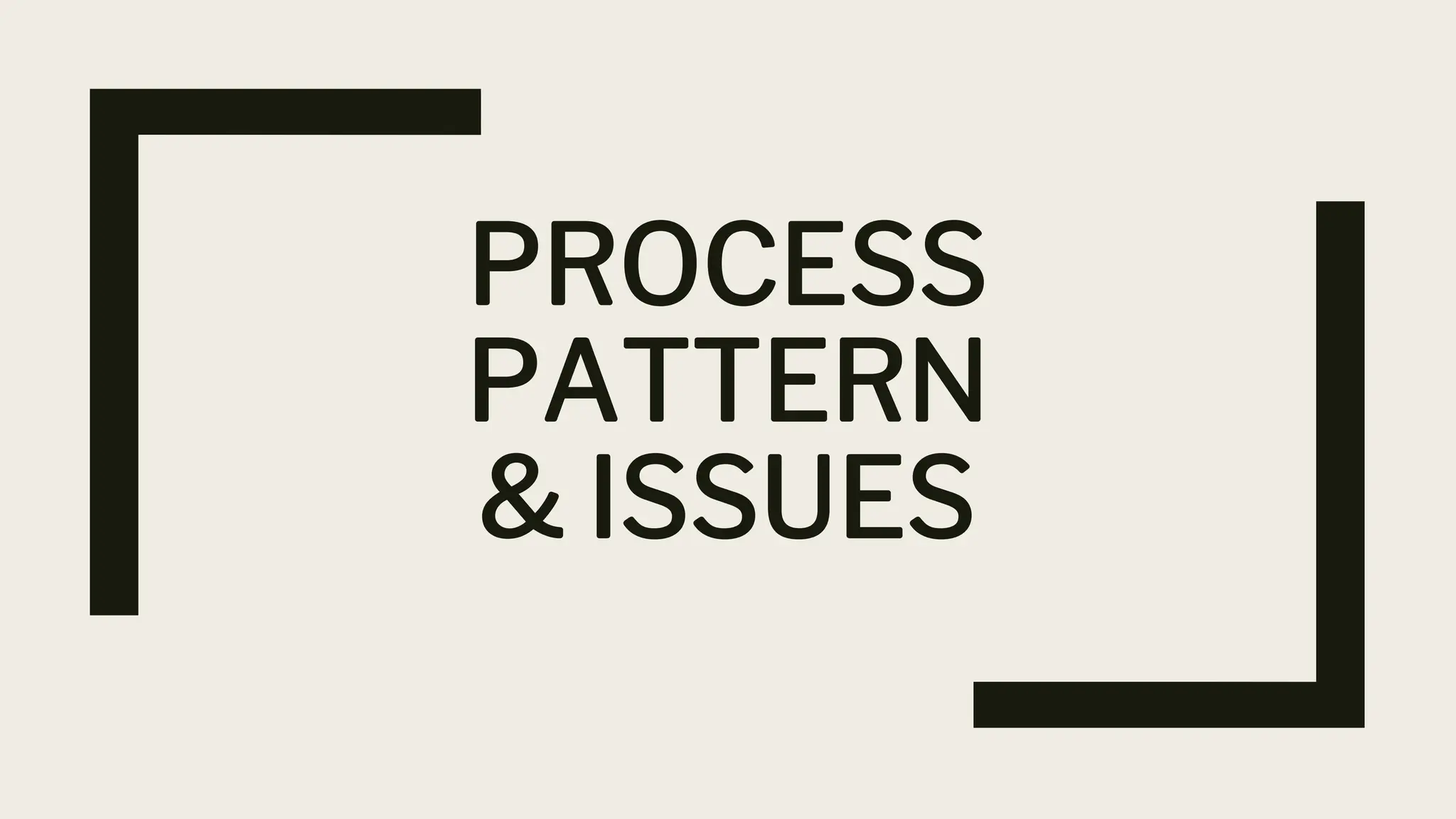 PROCESS
PATTERN
& ISSUES