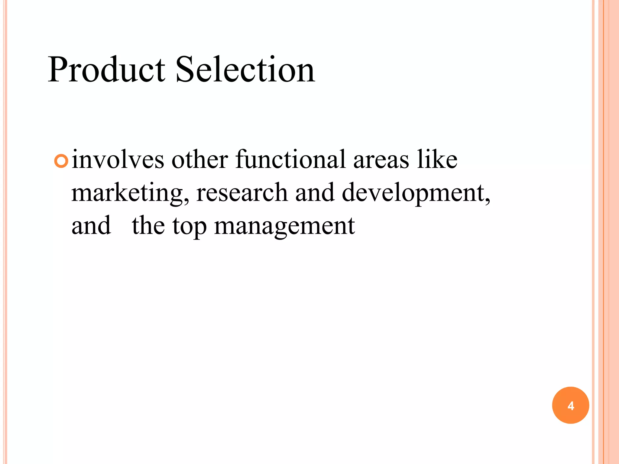 Product Selection

 involves
         other functional areas like
 marketing, research and development,
 and the top management




                                        4
 