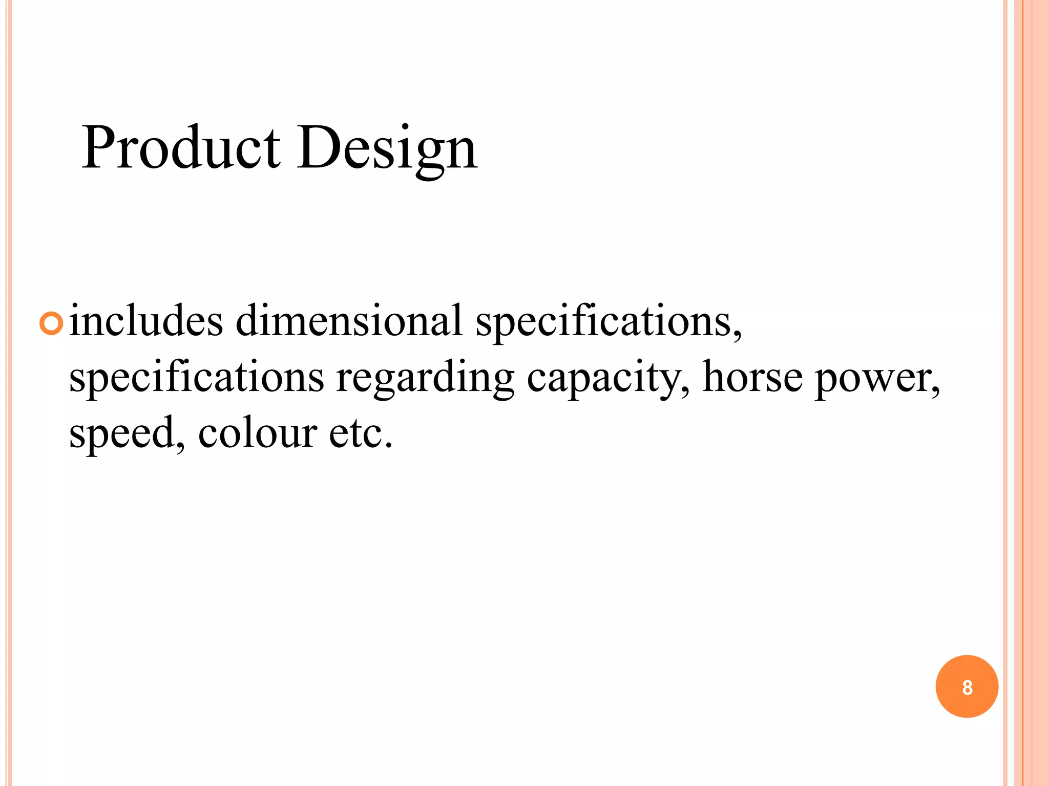 Product Design

 includesdimensional specifications,
 specifications regarding capacity, horse power,
 speed, colour etc.




                                                      8

                                     PM / L 1 / S 8
 