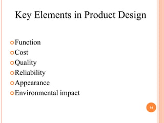 Key Elements in Product Design

 Function
 Cost
 Quality
 Reliability
 Appearance
 Environmental   impact
                                  14
 