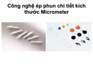 Công nghệ ép phun chi tiết kích thước Micrometer 