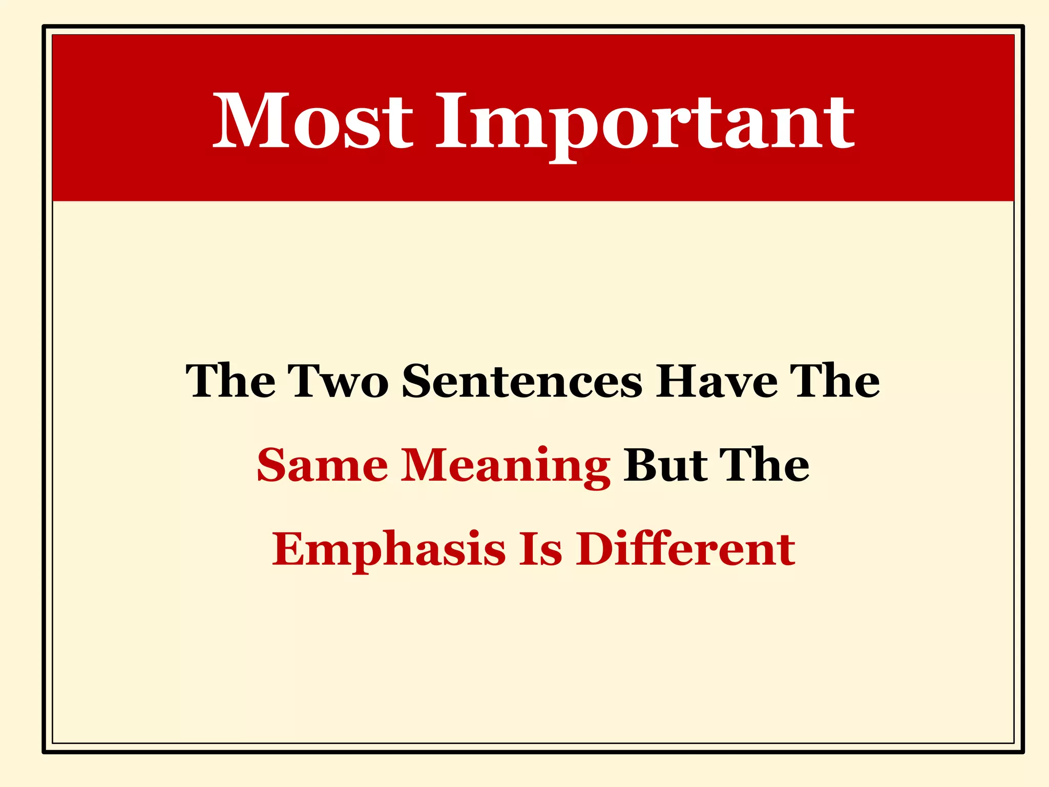 The Two Sentences Have The
Same Meaning But The
Emphasis Is Different
Most Important
 