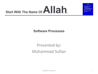 Software Processes
Presented by:
Muhammad Sufian
1
Software Processes
Start With The Name Of Allah.
 