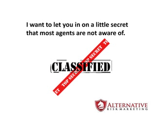 I want to let you in on a little secret
that most agents are not aware of.

 