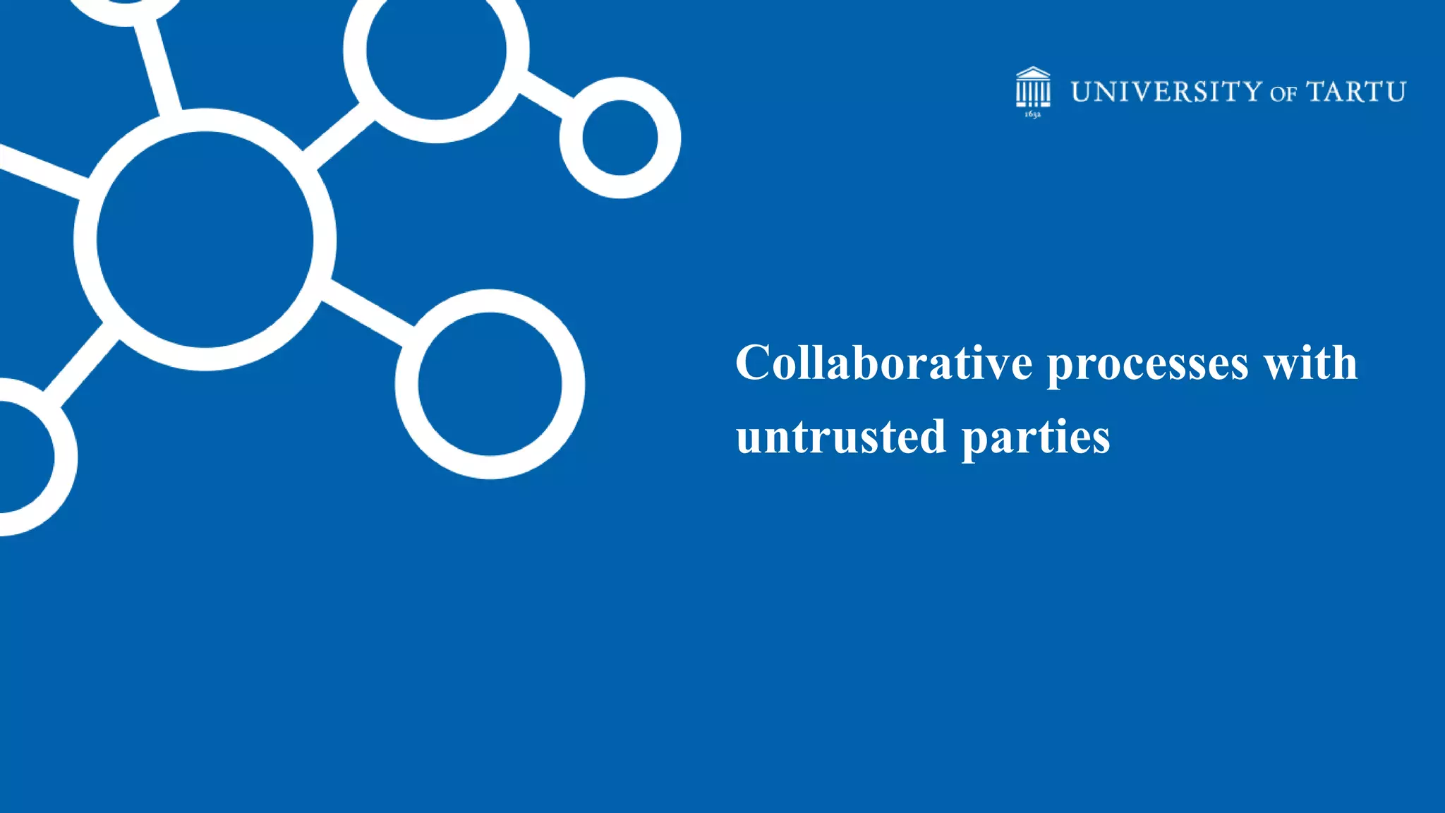 Collaborative processes with
untrusted parties
 