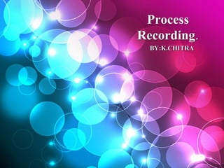 Process
Recording.
BY:K.CHITRA
 