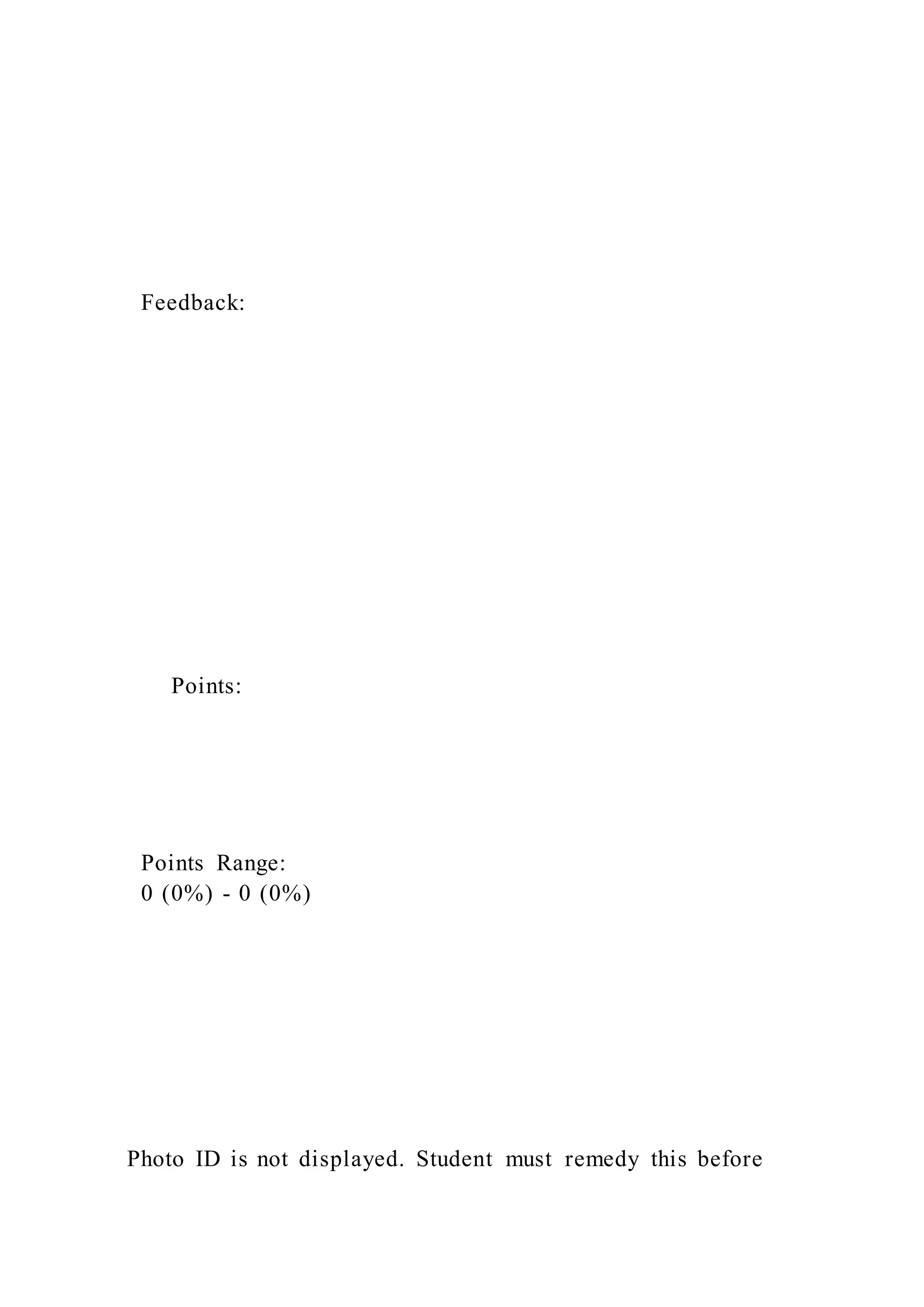 Feedback:
Points:
Points Range:
0 (0%) - 0 (0%)
Photo ID is not displayed. Student must remedy this before
 