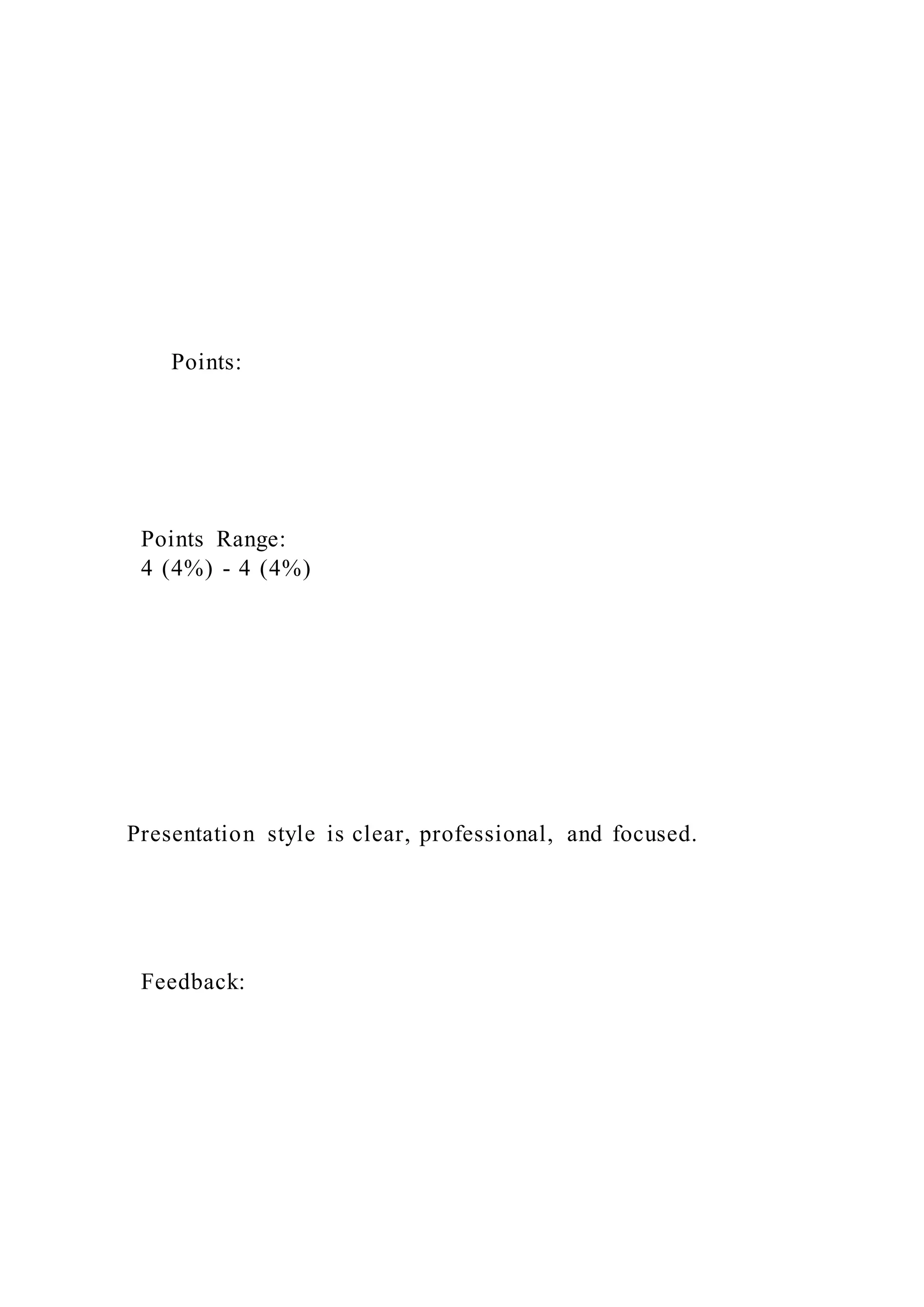 Points:
Points Range:
4 (4%) - 4 (4%)
Presentation style is clear, professional, and focused.
Feedback:
 