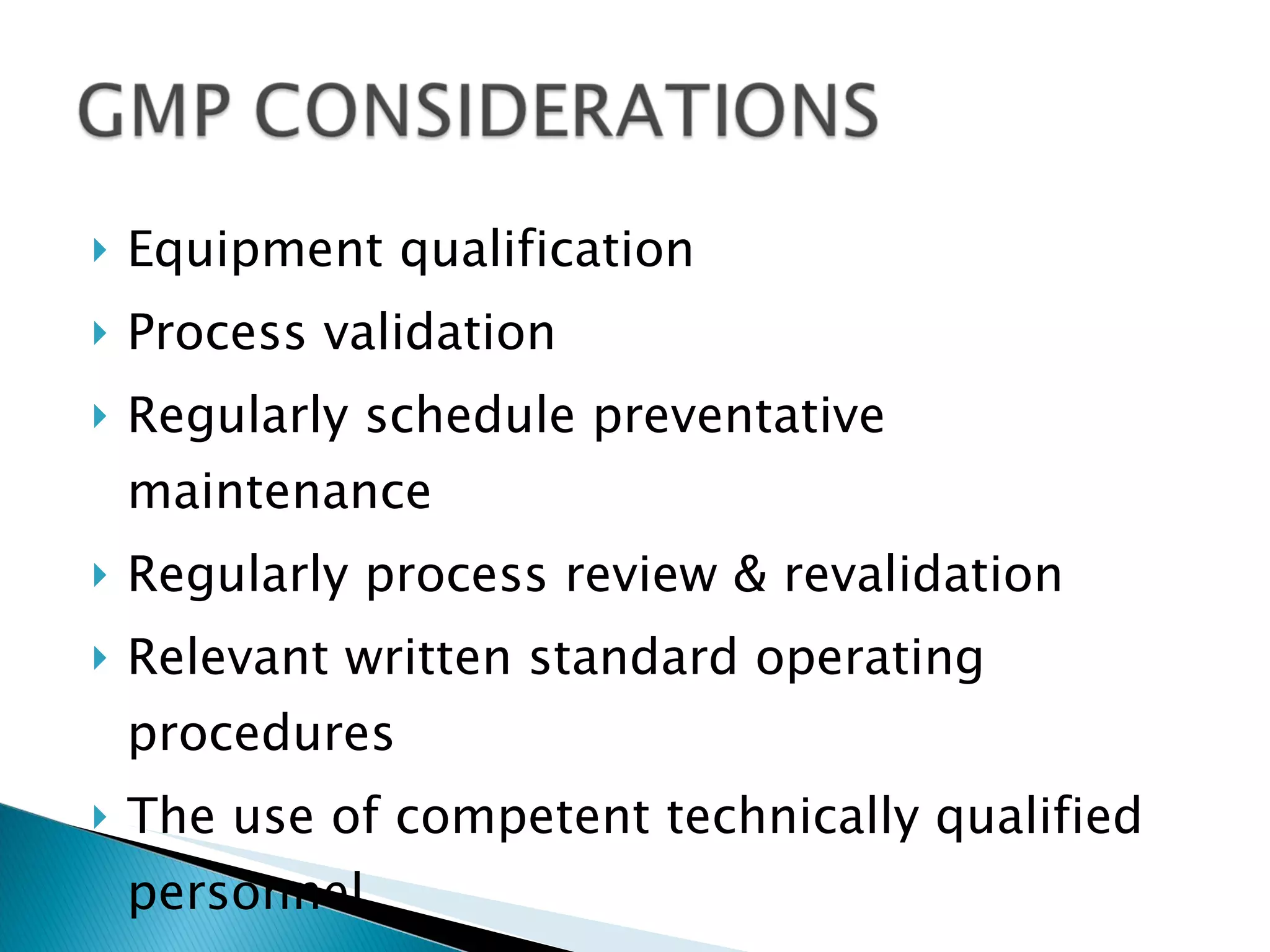 Equipment qualification Process validation Regularly schedule preventative maintenance Regularly process review & revalidation Relevant written standard operating procedures The use of competent technically qualified personnel 