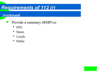 14
Requirements of 112 (r)
(continued)
 Provide a summary (RMP) to
 EPA
 States
 Locals
 Public
 