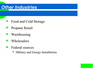 21
Other Industries
 Food and Cold Storage
 Propane Retail
 Warehousing
 Wholesalers
 Federal sources
 Military and Energy Installations
 