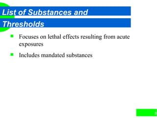 28
List of Substances and
Thresholds
 Focuses on lethal effects resulting from acute
exposures
 Includes mandated substances
 