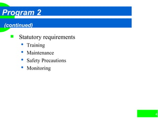 43
Program 2
(continued)
 Statutory requirements
 Training
 Maintenance
 Safety Precautions
 Monitoring
 