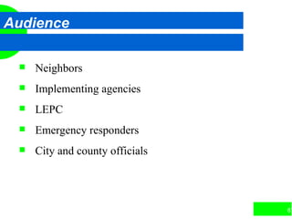 87
Audience
 Neighbors
 Implementing agencies
 LEPC
 Emergency responders
 City and county officials
 