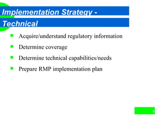 91
Implementation Strategy -
Technical
 Acquire/understand regulatory information
 Determine coverage
 Determine technical capabilities/needs
 Prepare RMP implementation plan
 