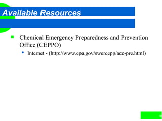 95
Available Resources
 Chemical Emergency Preparedness and Prevention
Office (CEPPO)
 Internet - (http://www.epa.gov/swercepp/acc-pre.html)
 