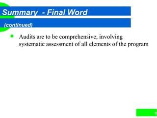 99
Summary - Final Word
(continued)
 Audits are to be comprehensive, involving
systematic assessment of all elements of the program
 