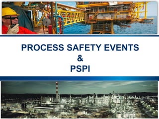 53 |
PROCESS SAFETY EVENTS
&
PSPI
 