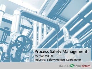 Process Safety Management
Mehtap VURAL
Industrial Safety Projects Coordinator
 