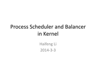 Process Scheduler and Balancer
in Kernel
Haifeng Li
2014-3-3

 