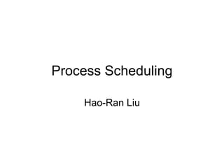 Process Scheduling
Hao-Ran Liu
 