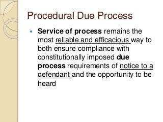 Procedural Due Process
 Service of process remains the
most reliable and efficacious way to
both ensure compliance with
c...
