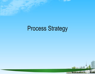 Process Strategy 